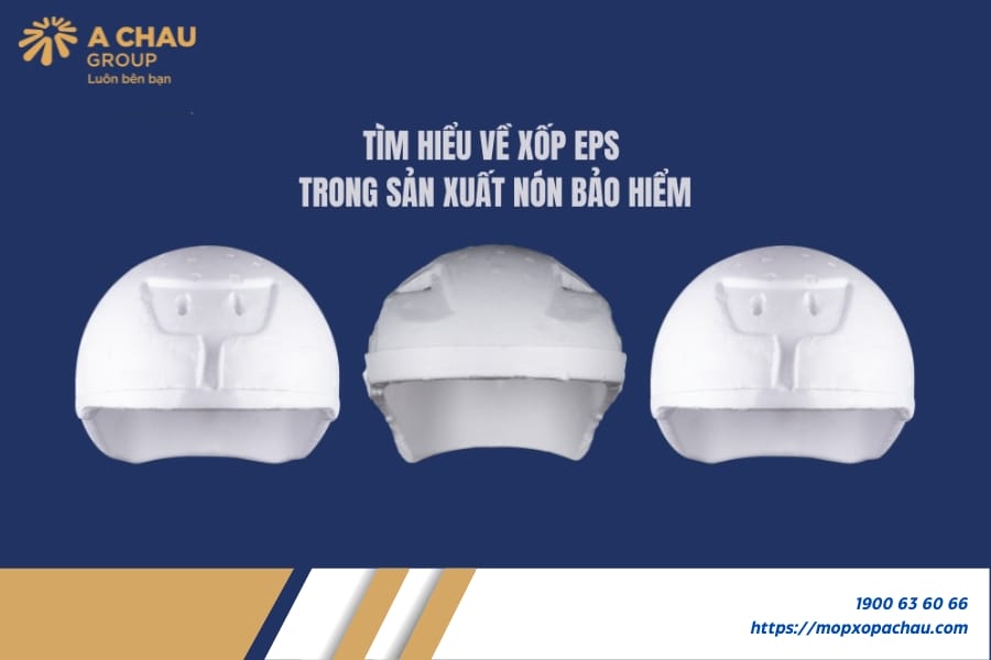 Tìm hiểu về mốp xốp EPS trong sản xuất nón bảo hiểm
